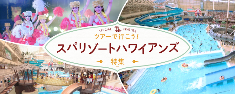 日帰り・宿泊ツアーで行こう！ スパリゾートハワイアンズ