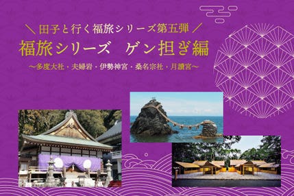 福旅シリーズ ゲン担ぎ編
~多度大社・夫婦岩・頭之宮四方神社・伊勢神宮・月讀宮~