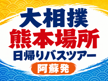 【阿蘇・大津発】大相撲熊本場所日帰りバスツアー　🚌